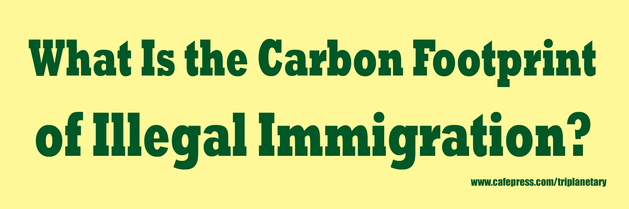 Green, and yellow image of bumper sticker: 'What is the Carbon Footprint of Illegal Immigration?'
